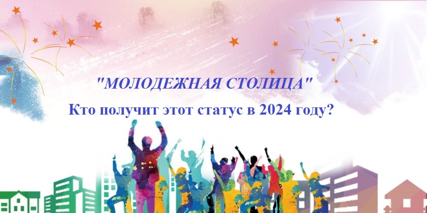 МОЛОДЕЖНАЯ СТОЛИЦА: кто получит этот статус в 2024 году?